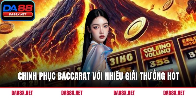 Chinh phục baccarat với nhiều giải thưởng hot