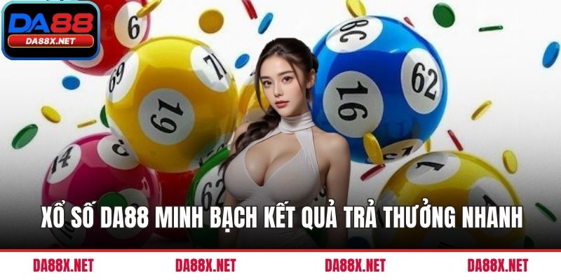 Xổ số DA88 minh bạch kết quả trả thưởng nhanh
