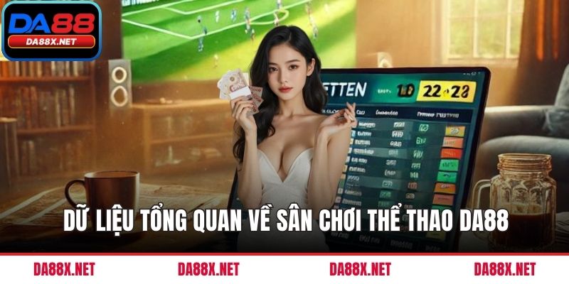 Dữ liệu tổng quan về sân chơi thể thao DA88