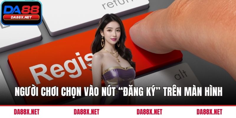 Người chơi chọn vào nút “Đăng ký” tại DA88