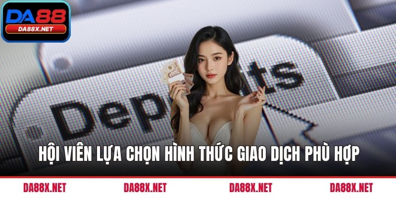 Hội viên lựa chọn hình thức giao dịch phù hợp