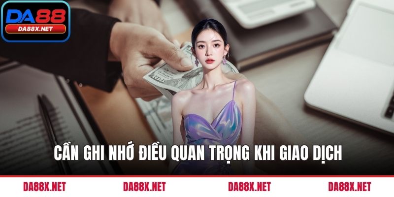 Cần ghi nhớ điều quan trọng khi giao dịch