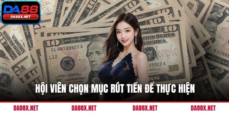 Hội viên chọn mục rút tiền để thực hiện