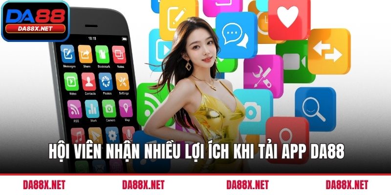 Hội viên nhận nhiều lợi ích khi tải app DA88