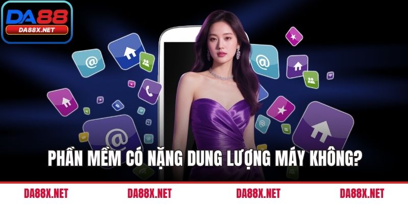 Phần mềm có nặng dung lượng máy không?