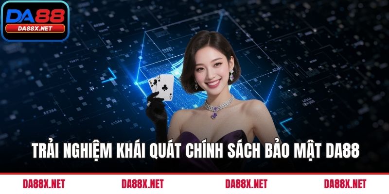 Trải nghiệm khái quát chính sách bảo mật DA88