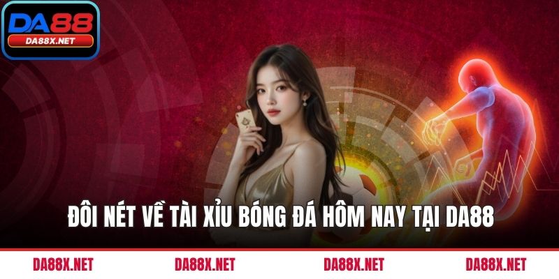 Đôi nét về tài xỉu bóng đá hôm nay tại DA88
