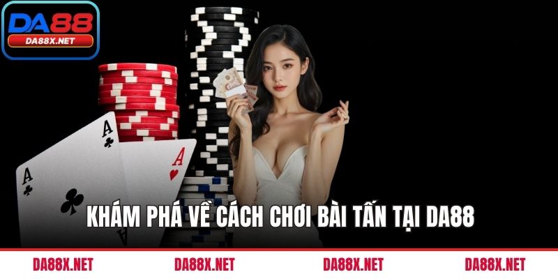 Khám phá về cách chơi bài tấn tại DA88