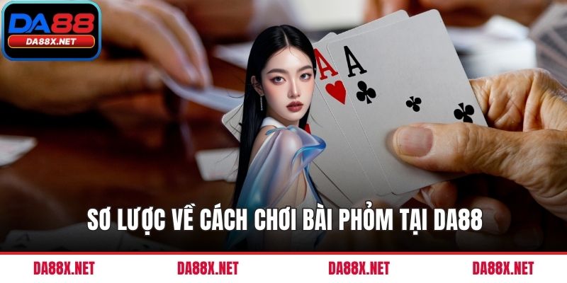 Sơ lược về cách chơi bài phỏm tại DA88