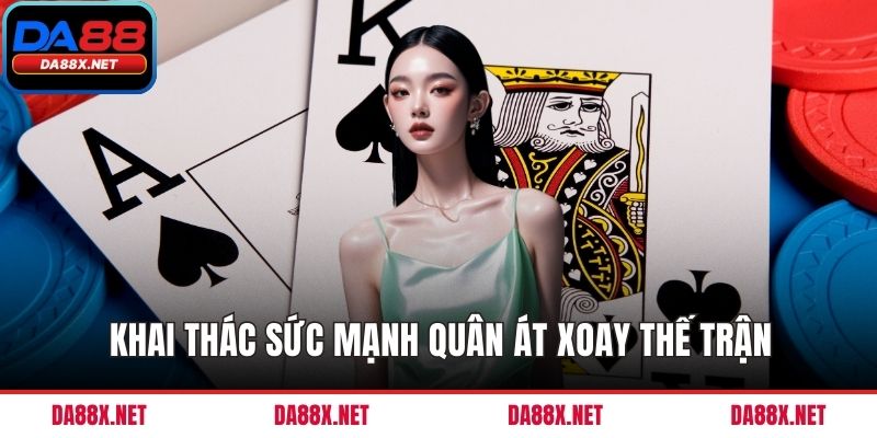 Khai thác sức mạnh quân Át xoay thế trận