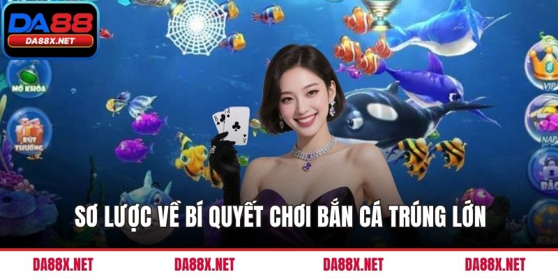 Sơ lược về bí quyết chơi bắn cá trúng lớn
