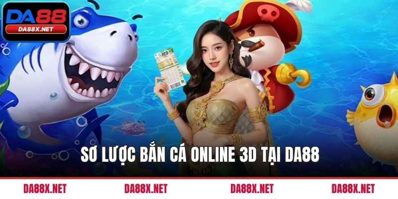 Sơ lược bắn cá online 3D tại DA88