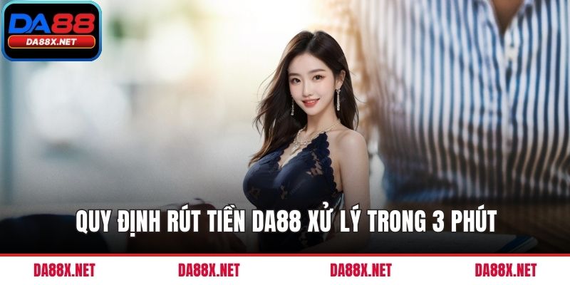 Quy định rút tiền DA88 xử lý trong 3 phút