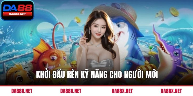Khởi đầu rèn kỹ năng cho người mới