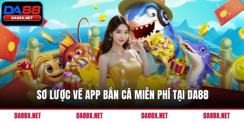 Sơ lược về app bắn cá miễn phí tại DA88