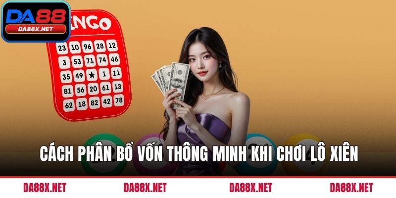 Cách phân bổ vốn thông minh khi chơi lô xiên