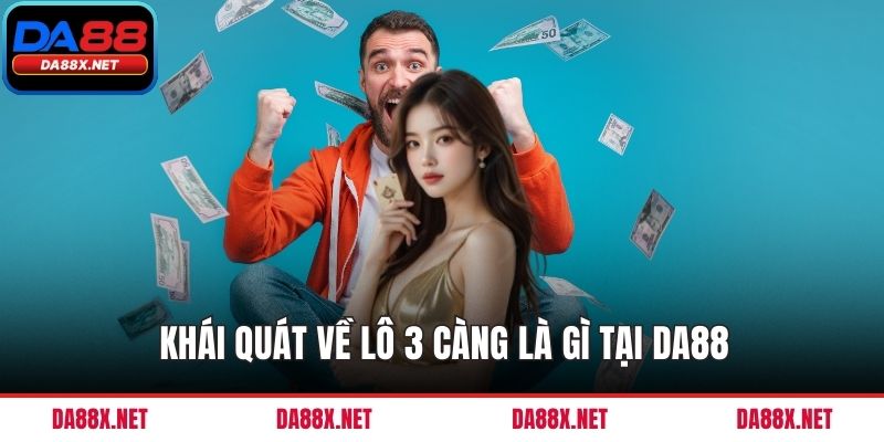 Khái quát về lô 3 càng là gì tại DA88