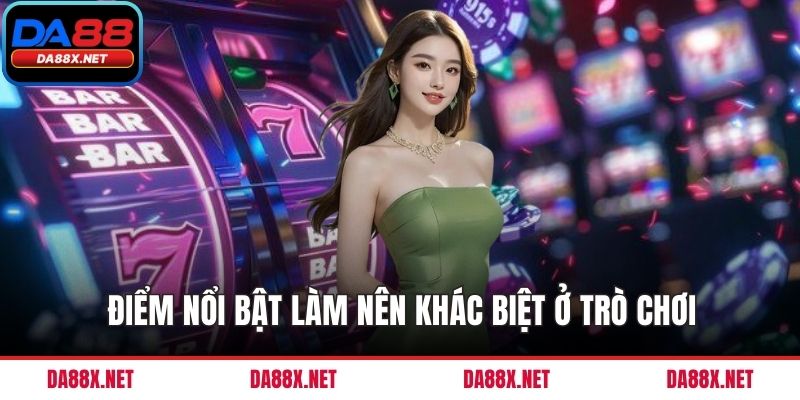 Điểm nổi bật làm nên khác biệt ở trò chơi