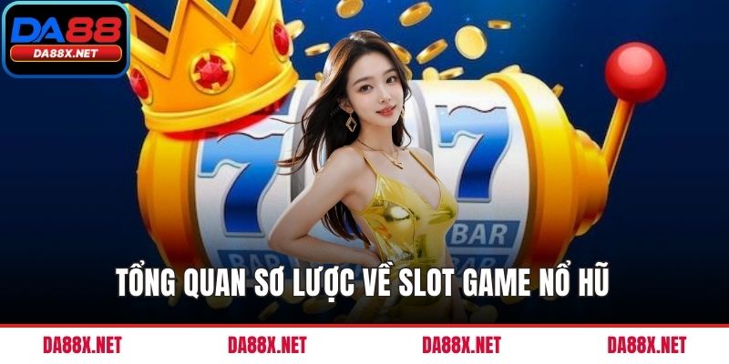 Tổng quan sơ lược về slot game nổ hũ