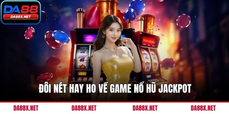 Đôi nét hay ho về game nổ hũ jackpot