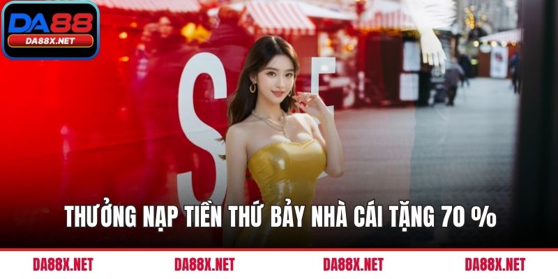 Thưởng nạp tiền thứ bảy nhà cái tặng 70 %